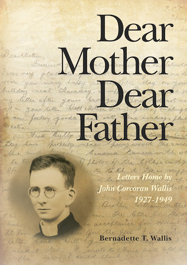 Dear Mother Dear Father Letters Home from John Corcoran Wallis 1927-1949 / Bernadette Wallis